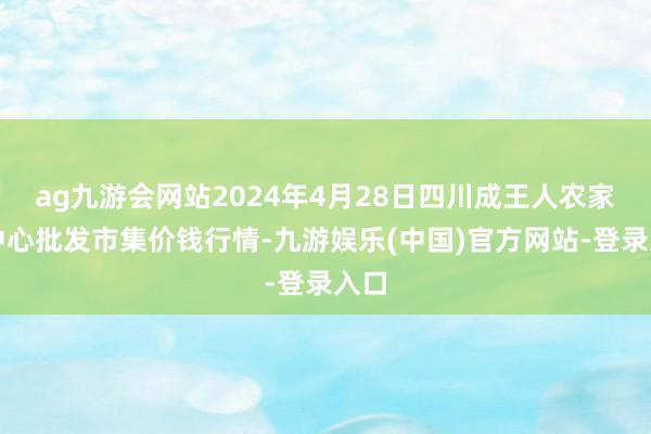 ag九游会网站2024年4月28日四川成王人农家具中心批发市集价钱行情-九游娱乐(中国)官方网站-登录入口